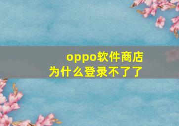 oppo软件商店为什么登录不了了