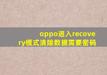 oppo进入recovery模式清除数据需要密码