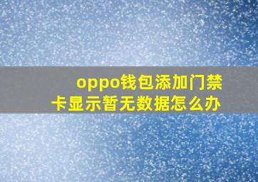 oppo钱包添加门禁卡显示暂无数据怎么办