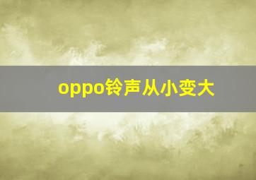 oppo铃声从小变大