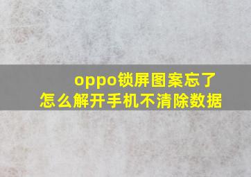 oppo锁屏图案忘了怎么解开手机不清除数据