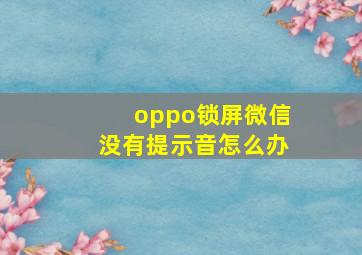 oppo锁屏微信没有提示音怎么办