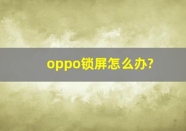 oppo锁屏怎么办?