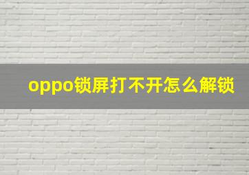 oppo锁屏打不开怎么解锁