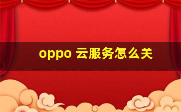 oppo 云服务怎么关