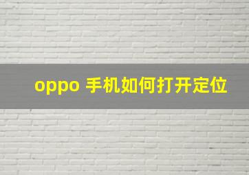 oppo 手机如何打开定位