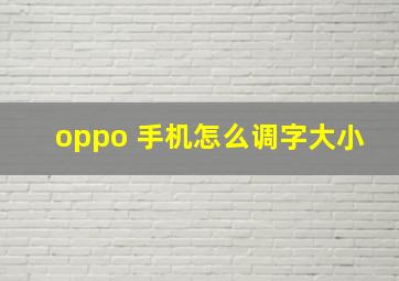 oppo 手机怎么调字大小