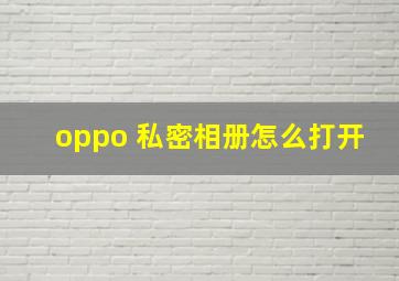 oppo 私密相册怎么打开