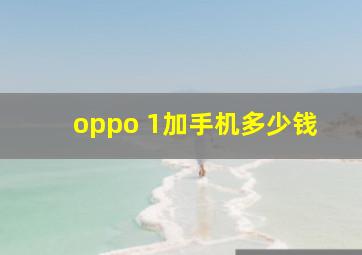 oppo 1加手机多少钱