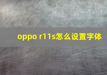 oppo r11s怎么设置字体