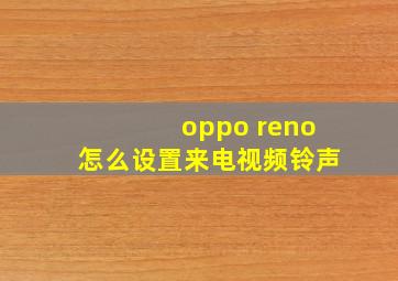 oppo reno怎么设置来电视频铃声