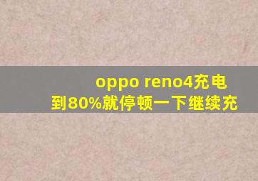 oppo reno4充电到80%就停顿一下继续充