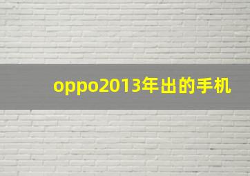 oppo2013年出的手机