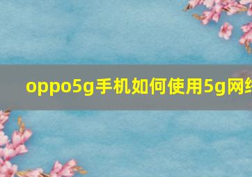 oppo5g手机如何使用5g网络