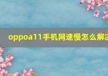 oppoa11手机网速慢怎么解决