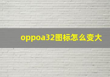 oppoa32图标怎么变大