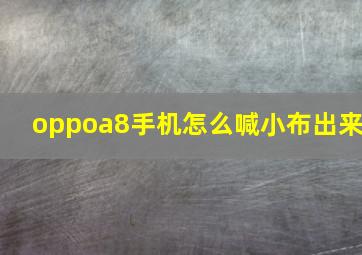 oppoa8手机怎么喊小布出来