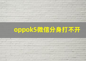 oppok5微信分身打不开