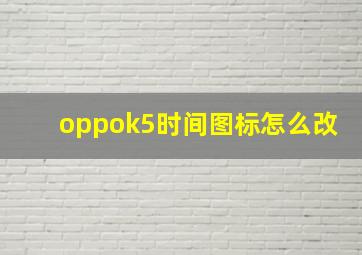 oppok5时间图标怎么改