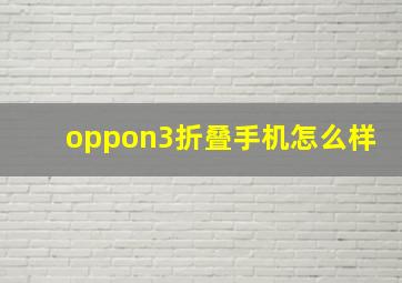 oppon3折叠手机怎么样