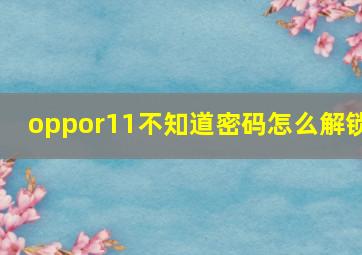 oppor11不知道密码怎么解锁