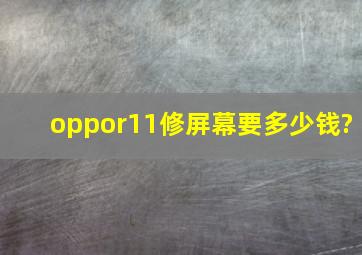 oppor11修屏幕要多少钱?