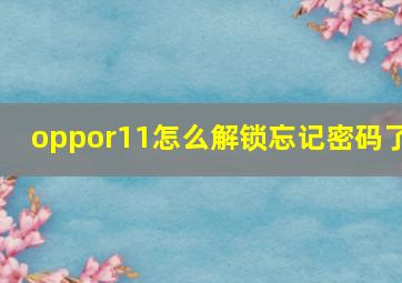 oppor11怎么解锁忘记密码了