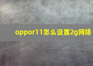 oppor11怎么设置2g网络