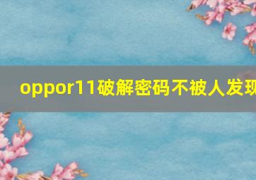 oppor11破解密码不被人发现