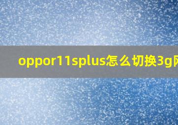 oppor11splus怎么切换3g网络