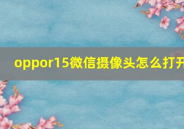 oppor15微信摄像头怎么打开