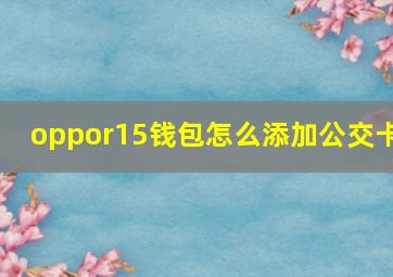 oppor15钱包怎么添加公交卡