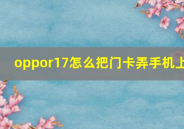 oppor17怎么把门卡弄手机上