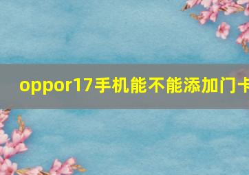 oppor17手机能不能添加门卡