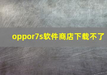 oppor7s软件商店下载不了