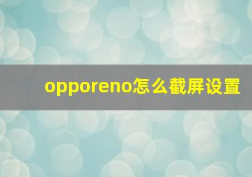 opporeno怎么截屏设置