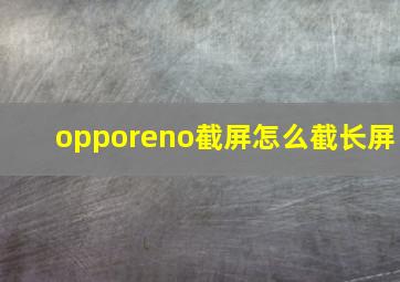 opporeno截屏怎么截长屏