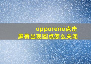 opporeno点击屏幕出现圆点怎么关闭