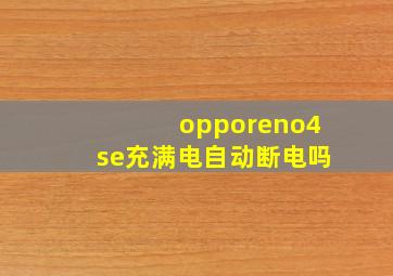 opporeno4se充满电自动断电吗