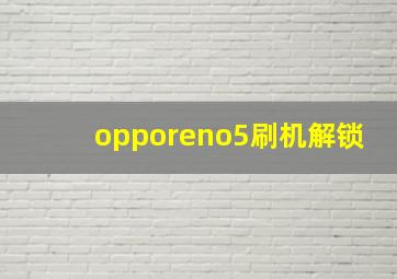 opporeno5刷机解锁