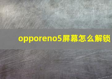 opporeno5屏幕怎么解锁