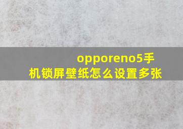 opporeno5手机锁屏壁纸怎么设置多张