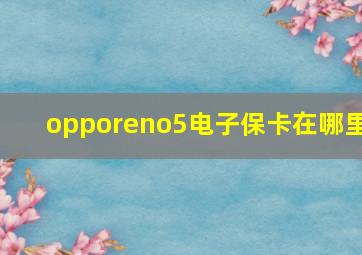 opporeno5电子保卡在哪里