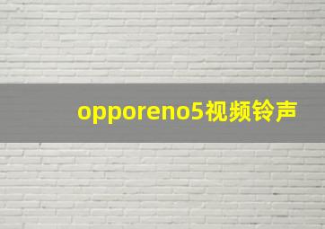 opporeno5视频铃声