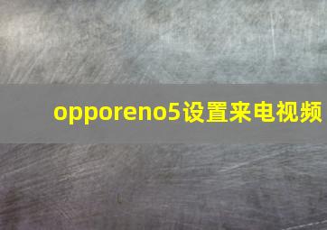 opporeno5设置来电视频