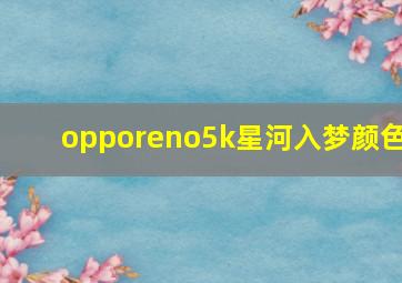 opporeno5k星河入梦颜色