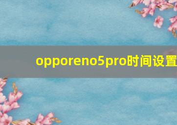 opporeno5pro时间设置