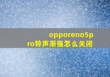 opporeno5pro铃声渐强怎么关闭