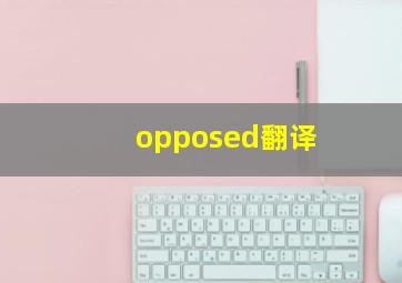 opposed翻译