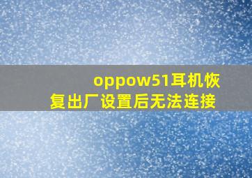 oppow51耳机恢复出厂设置后无法连接